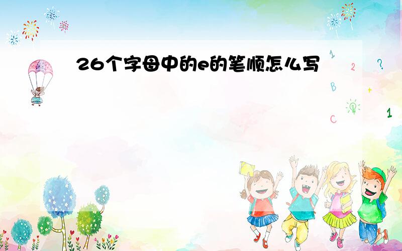 26个字母中的e的笔顺怎么写