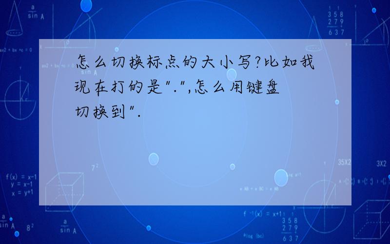 怎么切换标点的大小写?比如我现在打的是