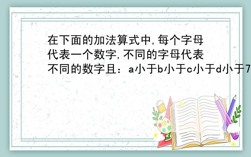 在下面的加法算式中,每个字母代表一个数字,不同的字母代表不同的数字且：a小于b小于c小于d小于7,   a   a    c+  d_______ a bd=?