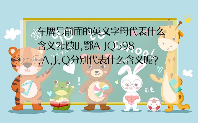 车牌号前面的英文字母代表什么含义?比如,鄂A JQ598,A,J,Q分别代表什么含义呢?