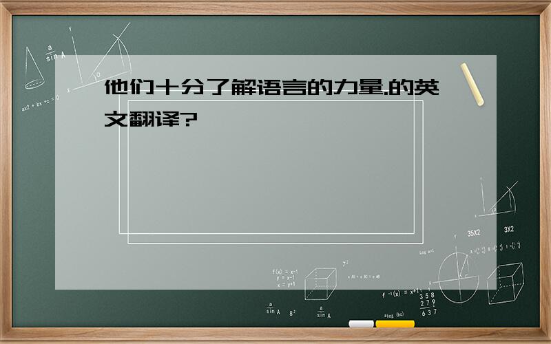 他们十分了解语言的力量.的英文翻译?