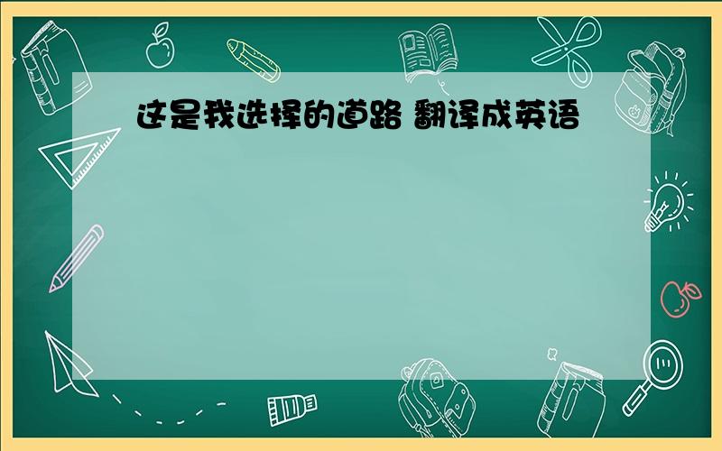 这是我选择的道路 翻译成英语