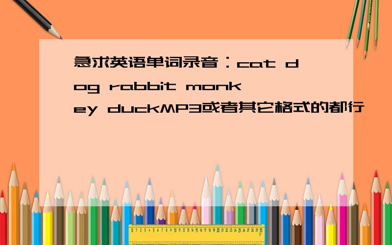 急求英语单词录音：cat dog rabbit monkey duckMP3或者其它格式的都行,