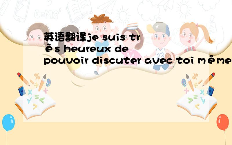 英语翻译je suis très heureux de pouvoir discuter avec toi même si je ne comprend pas tout,oui j´ai pris des cour d´anglais pour toi ,je suis une personne qui respecte la vie et tout se qui l´entoure la nature les animaux,j&acu