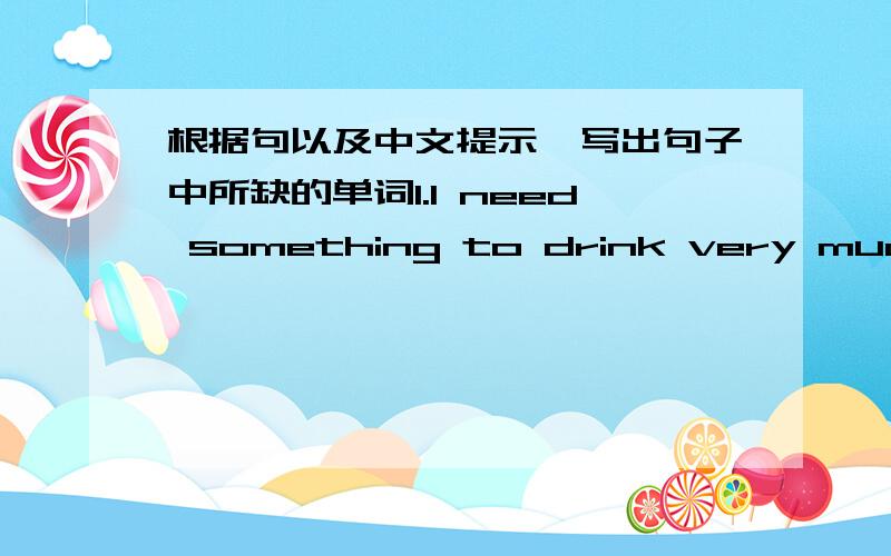 根据句以及中文提示,写出句子中所缺的单词1.I need something to drink very much because I'm very ________.2.He is very sick,and he has to be sent to _________.3.The American friend can't use chopsticks,so he uses his ________（手指