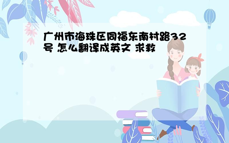 广州市海珠区同福东南村路32号 怎么翻译成英文 求救