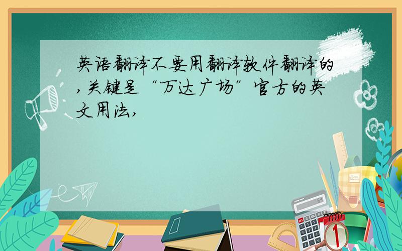 英语翻译不要用翻译软件翻译的,关键是“万达广场”官方的英文用法,