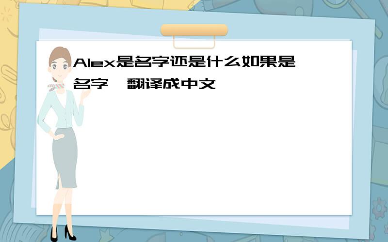 Alex是名字还是什么如果是名字,翻译成中文