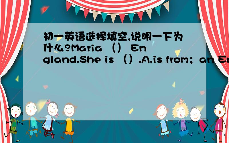 初一英语选择填空,说明一下为什么?Maria （） England.She is （）.A.is from；an English B.comes from；English 原因是什么?