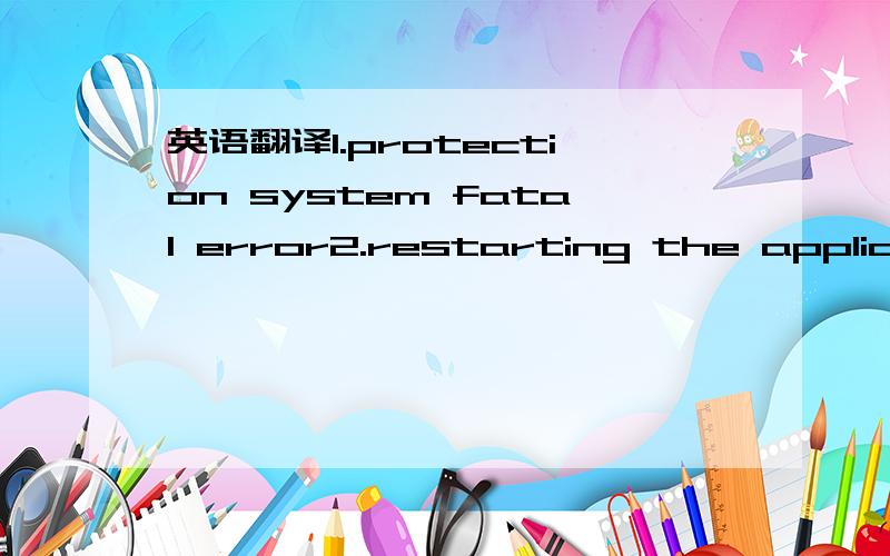 英语翻译1.protection system fatal error2.restarting the application3.unhandled exception in the protection system host application4.if the problem persists,contact the product customer support5.uncompression error要准确的翻译,