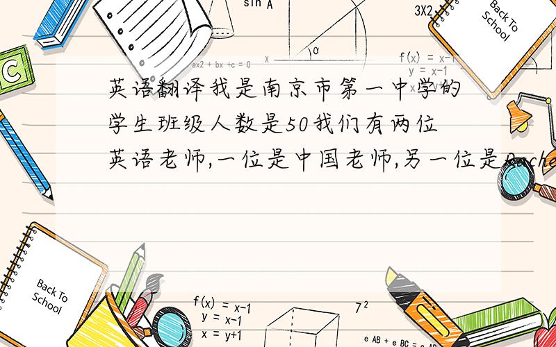 英语翻译我是南京市第一中学的学生班级人数是50我们有两位英语老师,一位是中国老师,另一位是Racher,来自英国.这里的邮编是210003我的电子信箱是chenjie @ yahoo.com我的电话是025-4341082