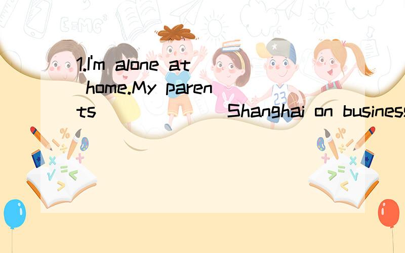 1.I'm alone at home.My parents_______Shanghai on business and will be back next week.A.have been to B.have gone to C.has been to D.has gone to2.Grandpa is sleeping.You________play the guitar.A.needn't B.mustn't C.wouldn't D.won't3.短语知识点Make