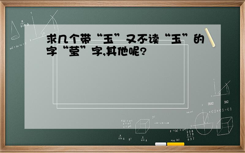 求几个带“玉”又不读“玉”的字“莹”字,其他呢?