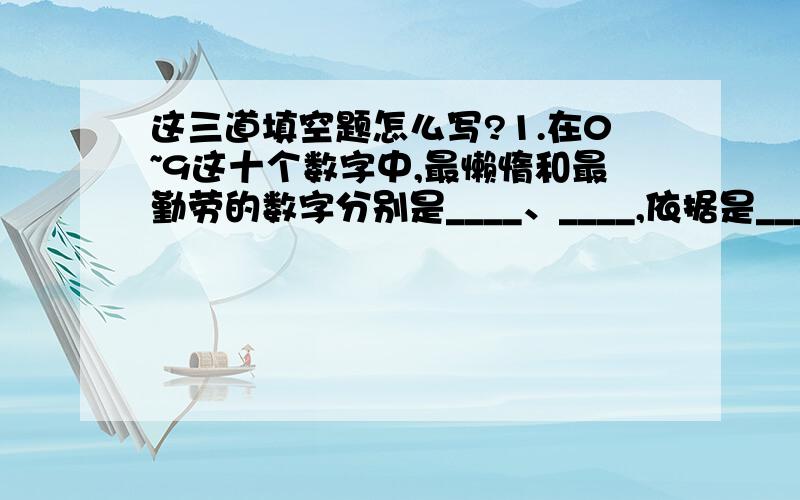 这三道填空题怎么写?1.在0~9这十个数字中,最懒惰和最勤劳的数字分别是____、____,依据是____.2.翻开数学书,相邻两页的页码之积是1806,那么这两页的页码是_____、_____.3.观察下面两个算式的特点: