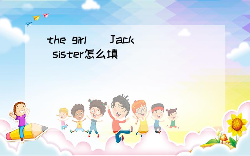 the girl__Jack sister怎么填