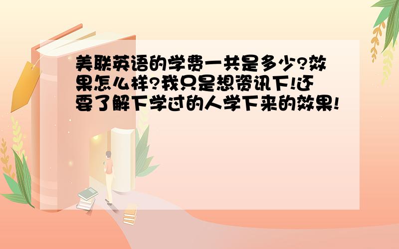 美联英语的学费一共是多少?效果怎么样?我只是想资讯下!还要了解下学过的人学下来的效果!