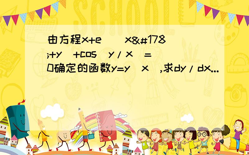 由方程x+e^(x²+y)+cos(y/x)=0确定的函数y=y(x),求dy/dx...