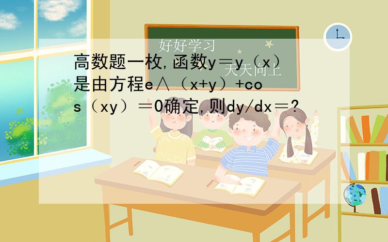 高数题一枚,函数y＝y（x）是由方程e∧（x+y）+cos（xy）＝0确定,则dy/dx＝?