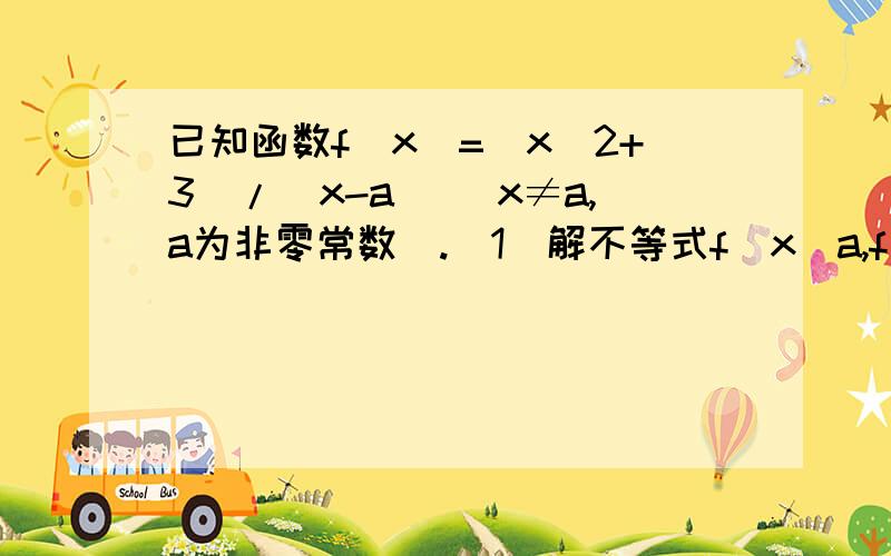 已知函数f(x)=(x^2+3)/(x-a) (x≠a,a为非零常数).(1)解不等式f(x)a,f(x)的最小值为6,求a的值．