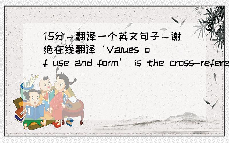 15分～翻译一个英文句子～谢绝在线翻译‘Values of use and form’ is the cross-reference point supposed to provide a qualitative orientation with basic roots in the concepts of the period before 1930, ie. before functionalzation and i