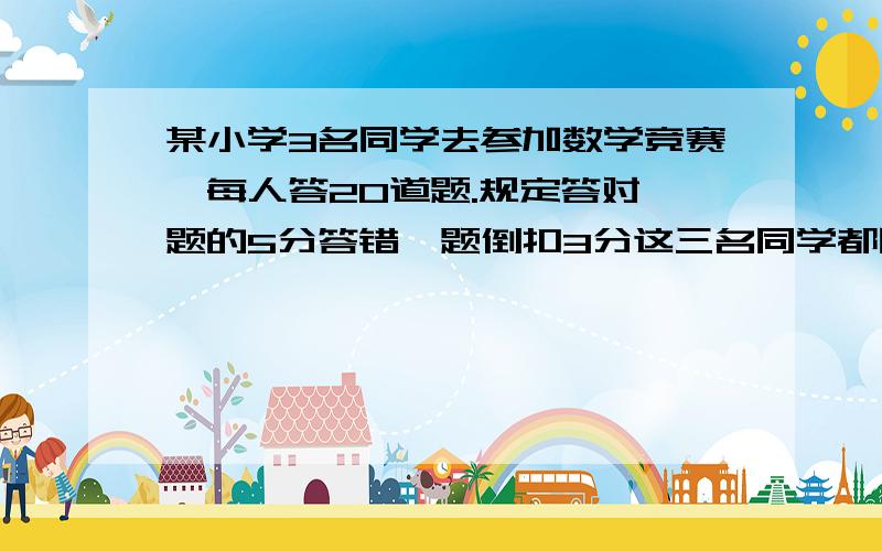 某小学3名同学去参加数学竞赛,每人答20道题.规定答对一题的5分答错一题倒扣3分这三名同学都回答了所有的题目小敏得了92分,小华得了68分,小慧得了4分他们一共答对多少题