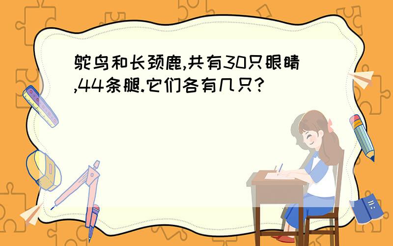 鸵鸟和长颈鹿,共有30只眼睛,44条腿.它们各有几只?