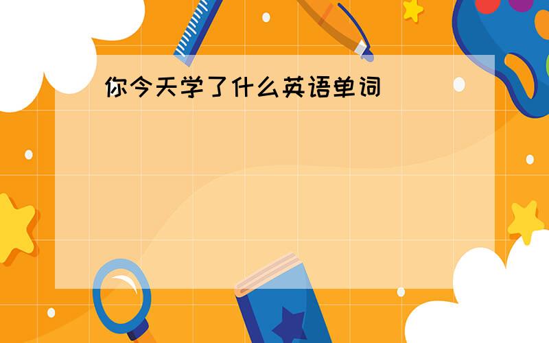 你今天学了什么英语单词