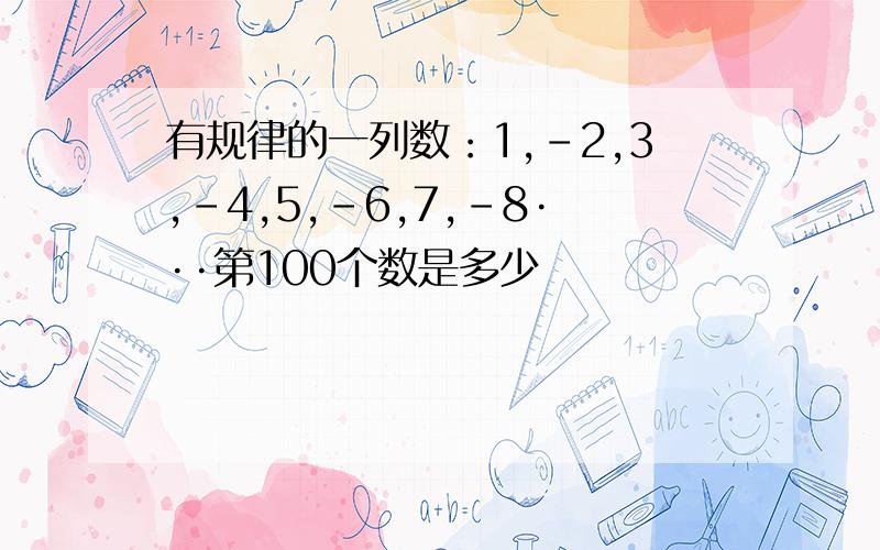 有规律的一列数：1,-2,3,-4,5,-6,7,-8···第100个数是多少