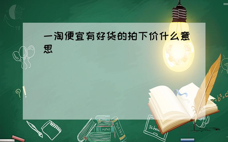 一淘便宜有好货的拍下价什么意思