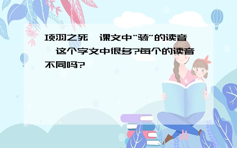 项羽之死,课文中“骑”的读音,这个字文中很多?每个的读音不同吗?