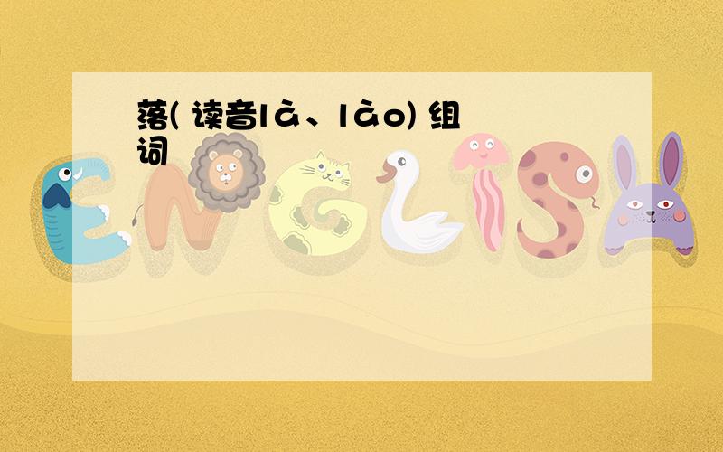 落( 读音là、lào) 组词