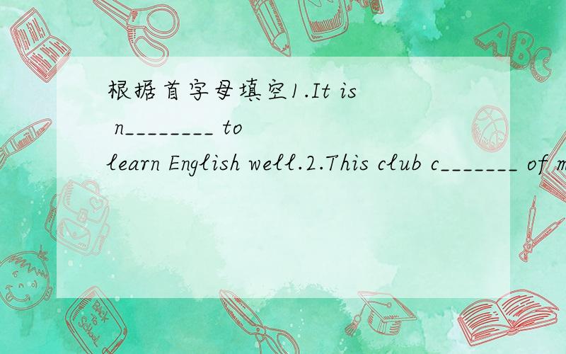 根据首字母填空1.It is n________ to learn English well.2.This club c_______ of more than 200 members.3.To my s________,Shirley did not pass the exam.4.There is a road l________ between two mountains.5.Have you ever e________ real hunger?英汉