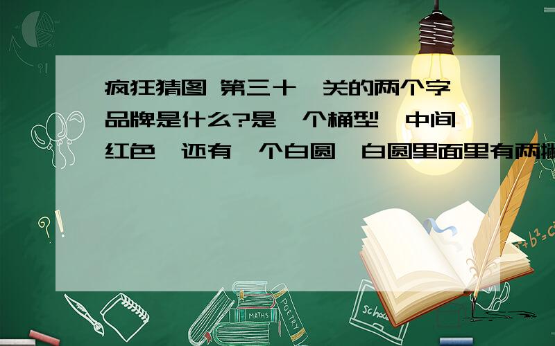 疯狂猜图 第三十一关的两个字品牌是什么?是一个桶型,中间红色,还有一个白圆,白圆里面里有两撇黄色的胡子