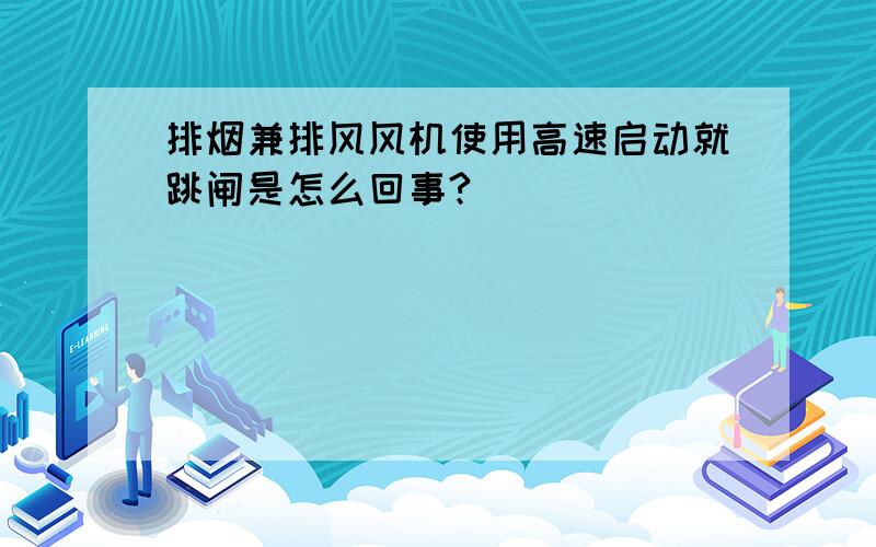 排烟兼排风风机使用高速启动就跳闸是怎么回事?