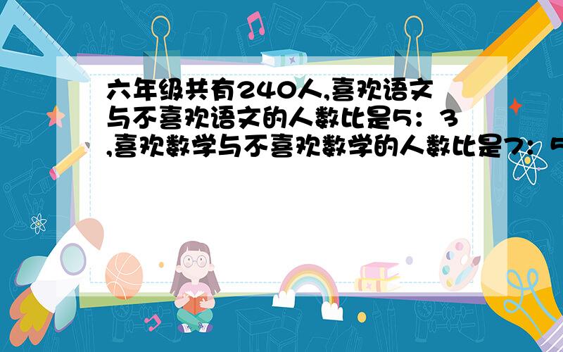 六年级共有240人,喜欢语文与不喜欢语文的人数比是5：3,喜欢数学与不喜欢数学的人数比是7：5,两门都喜欢的有86人,两门都不喜欢的有多少人?