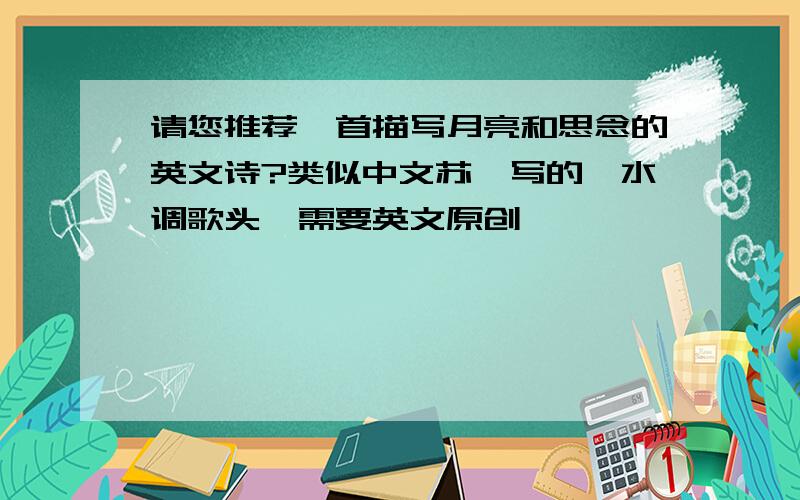 请您推荐一首描写月亮和思念的英文诗?类似中文苏轼写的《水调歌头》需要英文原创