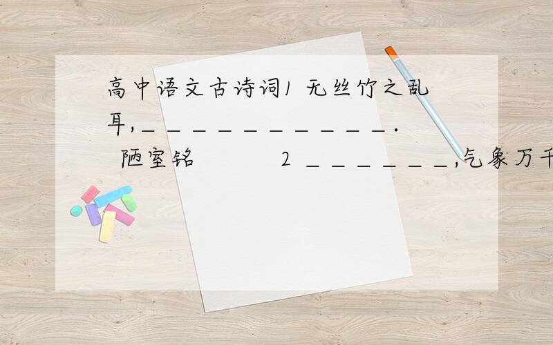 高中语文古诗词1 无丝竹之乱耳,＿＿＿＿＿＿＿＿＿＿．   陋室铭           2 ＿＿＿＿＿＿,气象万千．         岳阳楼记3 元草嘉嘉,封狼居胥,＿＿＿＿＿＿．    永遇乐4 流水不腐,＿＿＿＿＿＿