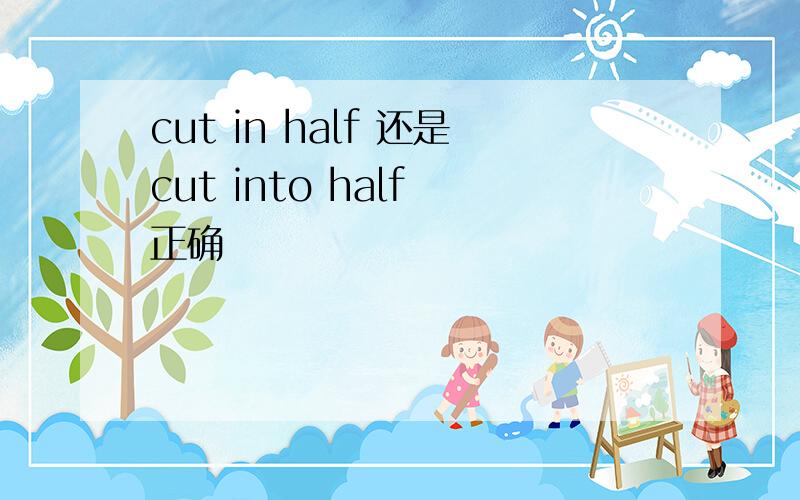 cut in half 还是cut into half 正确