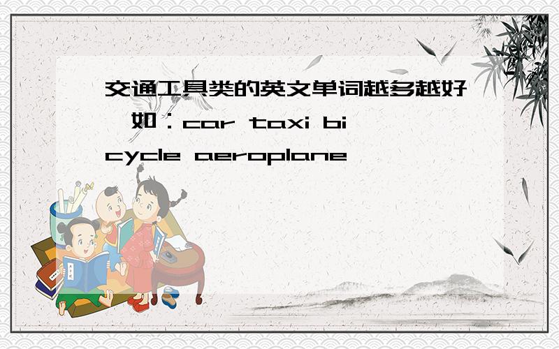 交通工具类的英文单词越多越好,如：car taxi bicycle aeroplane