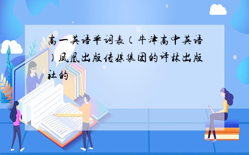 高一英语单词表（牛津高中英语）凤凰出版传媒集团的译林出版社的