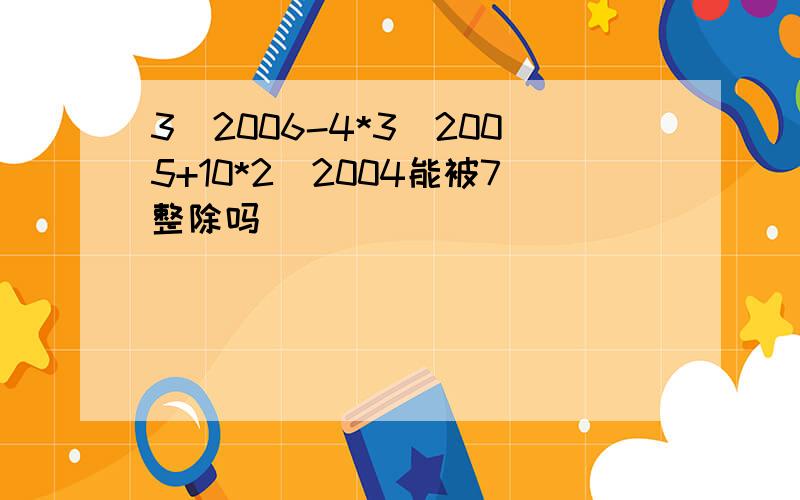 3^2006-4*3^2005+10*2^2004能被7整除吗