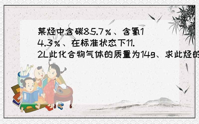 某烃中含碳85.7％、含氢14.3％、在标准状态下11.2L此化合物气体的质量为14g、求此烃的分子式