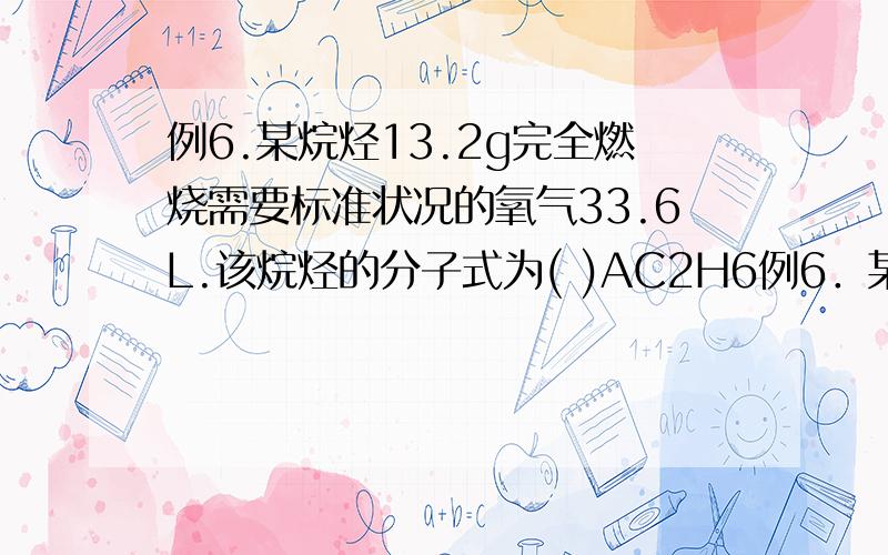 例6.某烷烃13.2g完全燃烧需要标准状况的氧气33.6L.该烷烃的分子式为( )AC2H6例6．某烷烃13.2g完全燃烧需要标准状况的氧气33.6L.该烷烃的分子式为（ ）AC2H6 B.C3H8 C.C4H10 D.C5H12