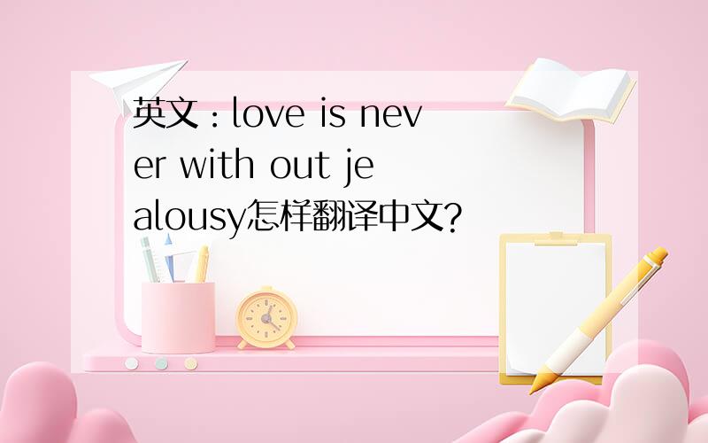 英文：love is never with out jealousy怎样翻译中文?