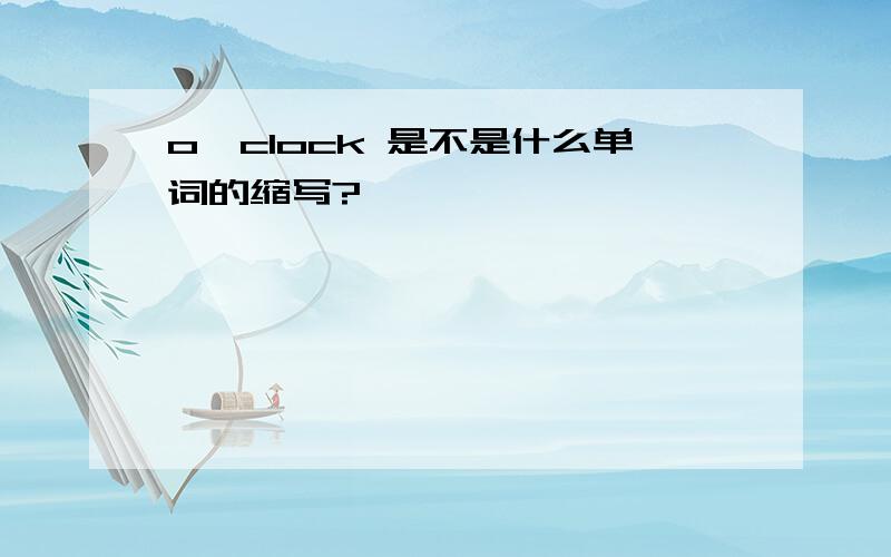 o'clock 是不是什么单词的缩写?