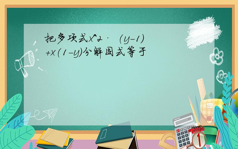 把多项式x^2· (y-1)+x(1-y)分解因式等于