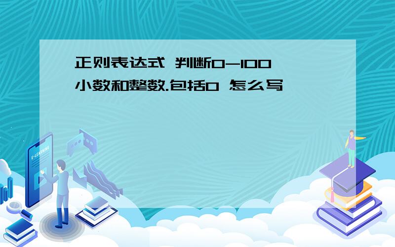 正则表达式 判断0-100 小数和整数.包括0 怎么写