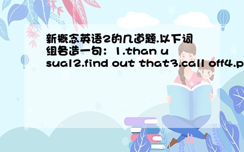 新概念英语2的几道题.以下词组各造一句：1.than usual2.find out that3.call off4.pick up sth5.set out6.call out7.rush out of8.get a fright9.such...that10.intend to do翻译：1.我知道他一定会创造新的世界记录.2.这是如