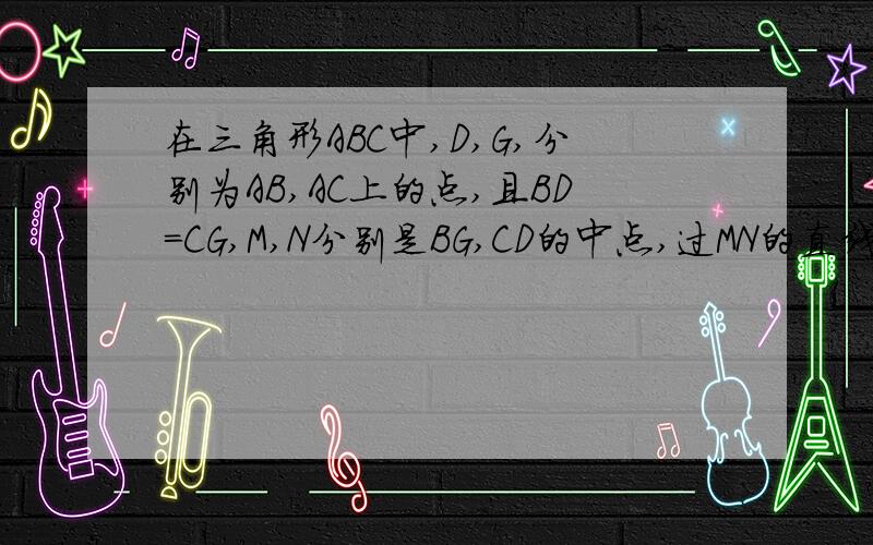 在三角形ABC中,D,G,分别为AB,AC上的点,且BD=CG,M,N分别是BG,CD的中点,过MN的直线交AB于点P,交AC于点Q,求证：AP=AQ