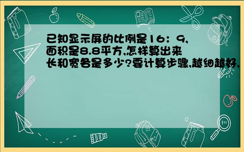 已知显示屏的比例是16：9,面积是8.8平方,怎样算出来长和宽各是多少?要计算步骤,越细越好,